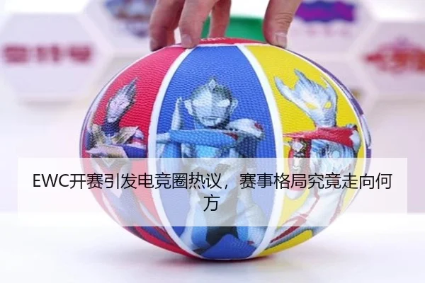 EWC开赛引发电竞圈热议，赛事格局究竟走向何方
